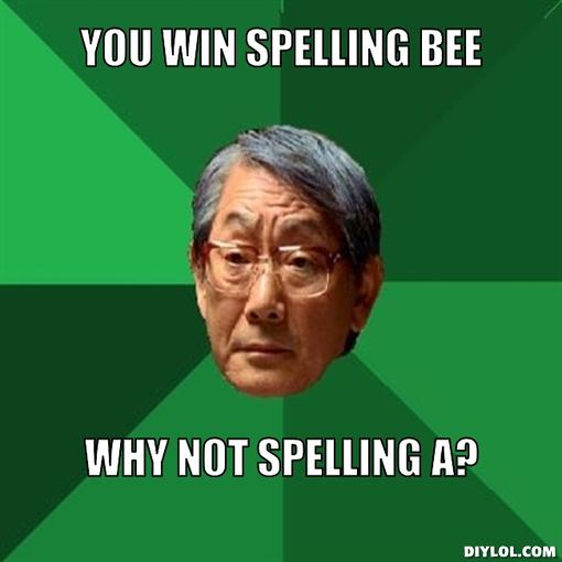 Name: high-expectations-asian-father-meme-generator-you-win-spelling-bee-why-not-spelling-a-ea1adb.jpg
Views: 241
Size: 24.1 KB