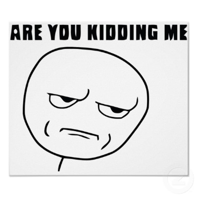 Name: are_you_kidding_me_rage_face_meme_poster-r3726a85aa584458cad9751d80824bbf6_jih_400_zps6.jpg
Views: 230
Size: 24.5 KB